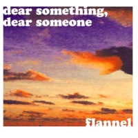 Dear Something, Dear Someone by Flannel