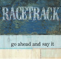 Go Ahead And Say It by Racetrack